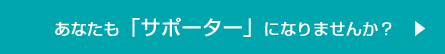 あなたもサポーターになりませんか？